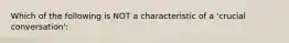 Which of the following is NOT a characteristic of a 'crucial conversation':