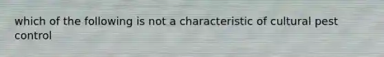 which of the following is not a characteristic of cultural pest control