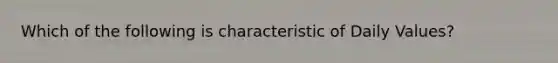 Which of the following is characteristic of Daily Values?