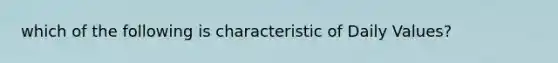 which of the following is characteristic of Daily Values?