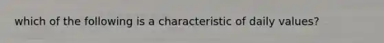 which of the following is a characteristic of daily values?