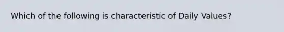 Which of the following is characteristic of Daily Values?​