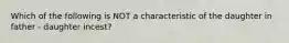 Which of the following is NOT a characteristic of the daughter in father - daughter incest?