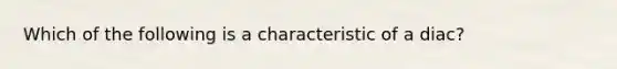 Which of the following is a characteristic of a diac?