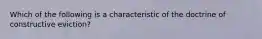 Which of the following is a characteristic of the doctrine of constructive eviction?