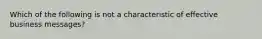 Which of the following is not a characteristic of effective business messages?