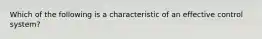 Which of the following is a characteristic of an effective control system?