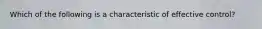 Which of the following is a characteristic of effective control?