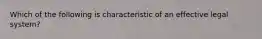 Which of the following is characteristic of an effective legal system?