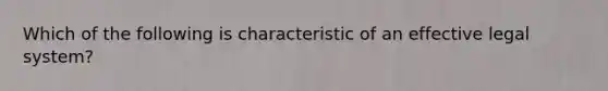 Which of the following is characteristic of an effective legal system?