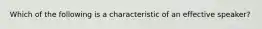 Which of the following is a characteristic of an effective speaker?