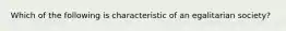 Which of the following is characteristic of an egalitarian society?