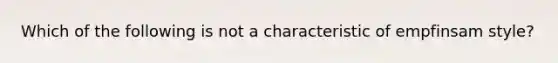 Which of the following is not a characteristic of empfinsam style?