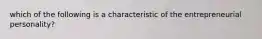 which of the following is a characteristic of the entrepreneurial personality?