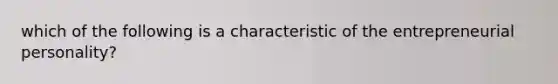 which of the following is a characteristic of the entrepreneurial personality?