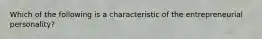 Which of the following is a characteristic of the entrepreneurial personality?