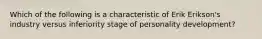 Which of the following is a characteristic of Erik Erikson's industry versus inferiority stage of personality development?