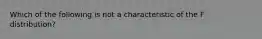 Which of the following is not a characteristic of the F distribution?