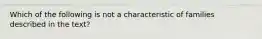 Which of the following is not a characteristic of families described in the text?