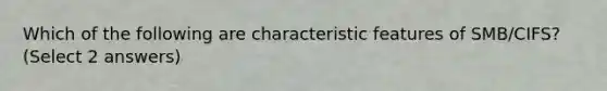 Which of the following are characteristic features of SMB/CIFS? (Select 2 answers)