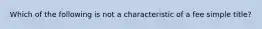 Which of the following is not a characteristic of a fee simple title?