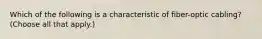 Which of the following is a characteristic of fiber-optic cabling? (Choose all that apply.)