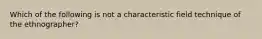 Which of the following is not a characteristic field technique of the ethnographer?