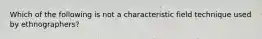 Which of the following is not a characteristic field technique used by ethnographers?