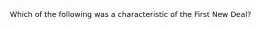 Which of the following was a characteristic of the First New Deal?