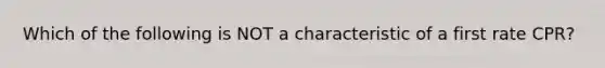 Which of the following is NOT a characteristic of a first rate CPR?