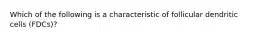 Which of the following is a characteristic of follicular dendritic cells (FDCs)?