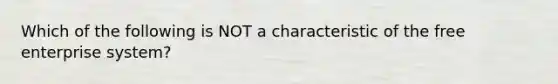 Which of the following is NOT a characteristic of the free enterprise system?