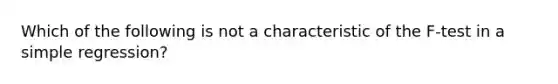 Which of the following is not a characteristic of the F-test in a simple regression?