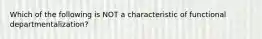 Which of the following is NOT a characteristic of functional departmentalization?