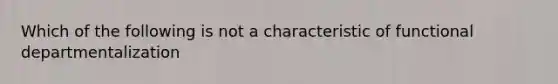 Which of the following is not a characteristic of functional departmentalization