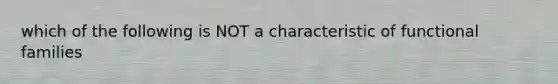 which of the following is NOT a characteristic of functional families