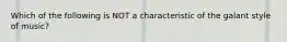 Which of the following is NOT a characteristic of the galant style of music?