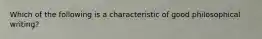 Which of the following is a characteristic of good philosophical writing?