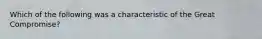 Which of the following was a characteristic of the Great Compromise?