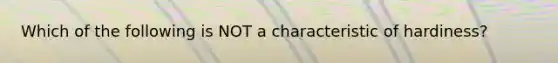 Which of the following is NOT a characteristic of hardiness?