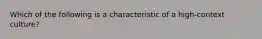 Which of the following is a characteristic of a high-context culture?