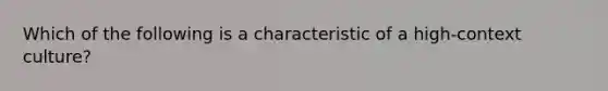 Which of the following is a characteristic of a high-context culture?