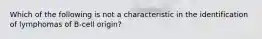 Which of the following is not a characteristic in the identification of lymphomas of B-cell origin?