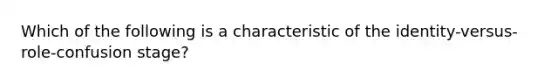 Which of the following is a characteristic of the identity-versus-role-confusion stage?