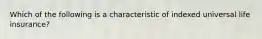 Which of the following is a characteristic of indexed universal life insurance?