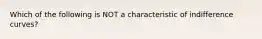 Which of the following is NOT a characteristic of indifference curves?