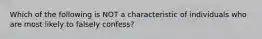 Which of the following is NOT a characteristic of individuals who are most likely to falsely confess?