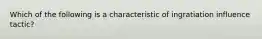 Which of the following is a characteristic of ingratiation influence tactic?