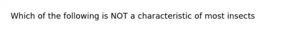 Which of the following is NOT a characteristic of most insects