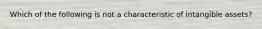 Which of the following is not a characteristic of intangible assets?